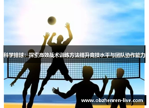 科学排球：探索高效战术训练方法提升竞技水平与团队协作能力