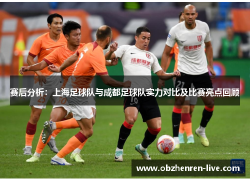 赛后分析：上海足球队与成都足球队实力对比及比赛亮点回顾