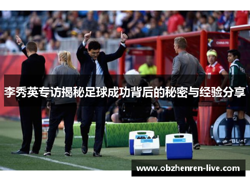 李秀英专访揭秘足球成功背后的秘密与经验分享