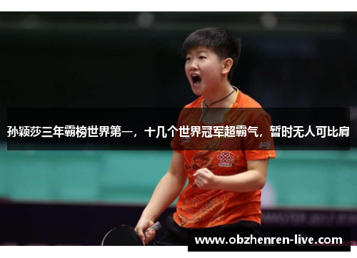 孙颖莎三年霸榜世界第一，十几个世界冠军超霸气，暂时无人可比肩
