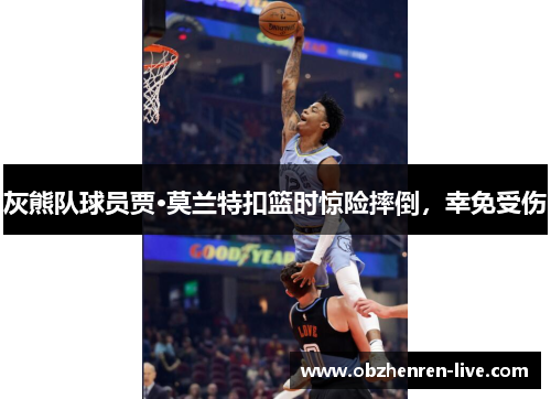 灰熊队球员贾·莫兰特扣篮时惊险摔倒，幸免受伤